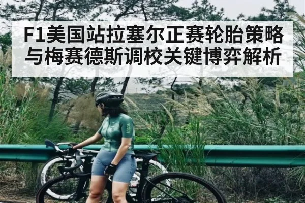 F1美国站拉塞尔正赛轮胎策略与梅赛德斯调校关键博弈解析 - kaiyun
