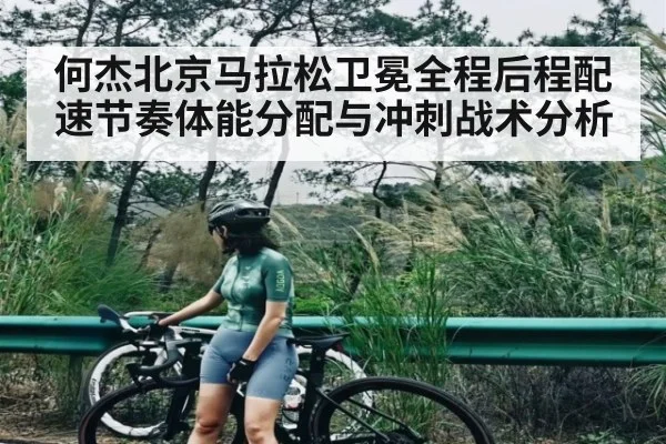 何杰北京马拉松卫冕全程后程配速节奏体能分配与冲刺战术分析 - kaiyun